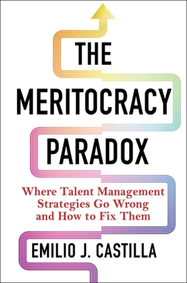 The Meritocracy Paradox: Where Talent Management Strategies Go Wrong and How to Fix Them cover