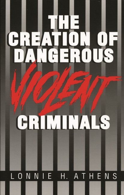 The Creation of Dangerous Violent Criminals cover