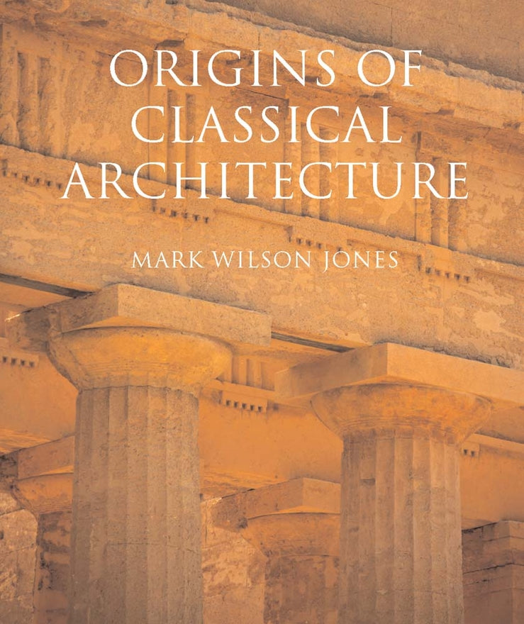 Origins of Classical Architecture: Temples, Orders, and Gifts to the Gods in Ancient Greece cover