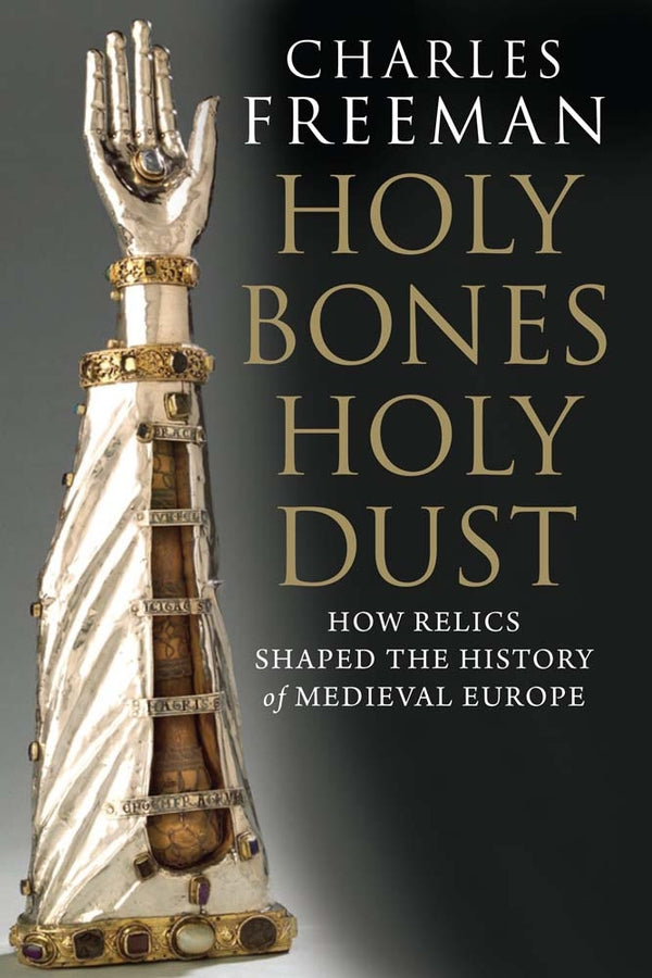 Holy Bones, Holy Dust: How Relics Shaped the History of Medieval Europe cover