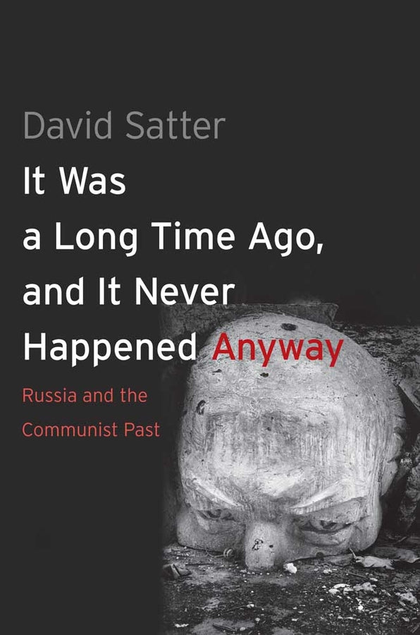 It Was a Long Time Ago, and It Never Happened Anyway: Russia and the Communist Past cover