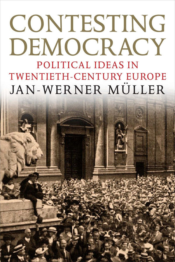 Contesting Democracy: Political Ideas in Twentieth-Century Europe cover