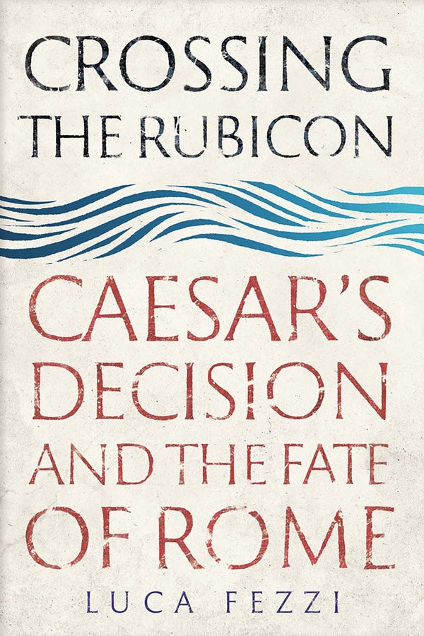 Crossing the Rubicon: Caesar's Decision and the Fate of Rome cover
