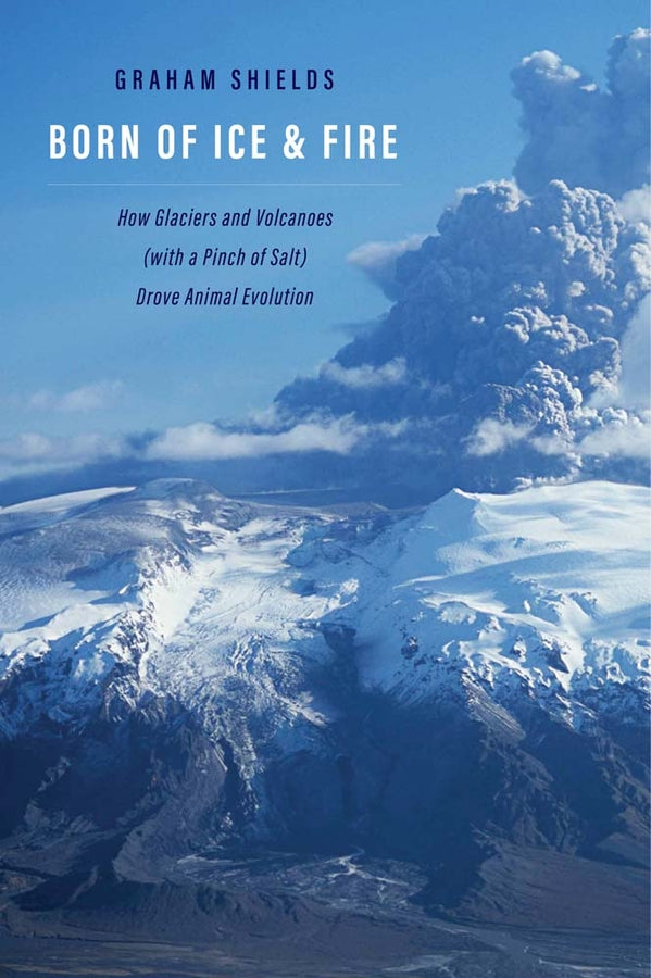 Born of Ice and Fire: How Glaciers and Volcanoes (with a Pinch of Salt) Drove Animal Evolution cover