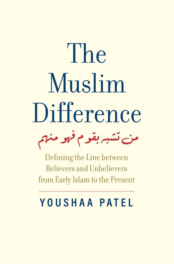 The Muslim Difference: Defining the Line between Believers and Unbelievers from Early Islam to the Present cover