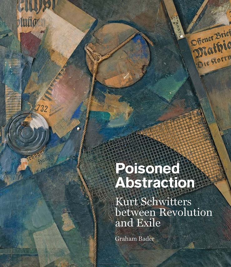 Poisoned Abstraction: Kurt Schwitters between Revolution and Exile cover