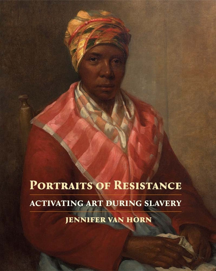 Portraits of Resistance: Activating Art During Slavery cover
