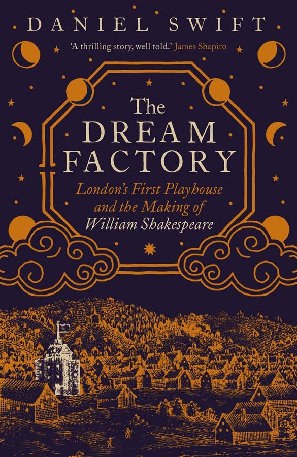 The Dream Factory: London's First Playhouse and the Making of William Shakespeare cover