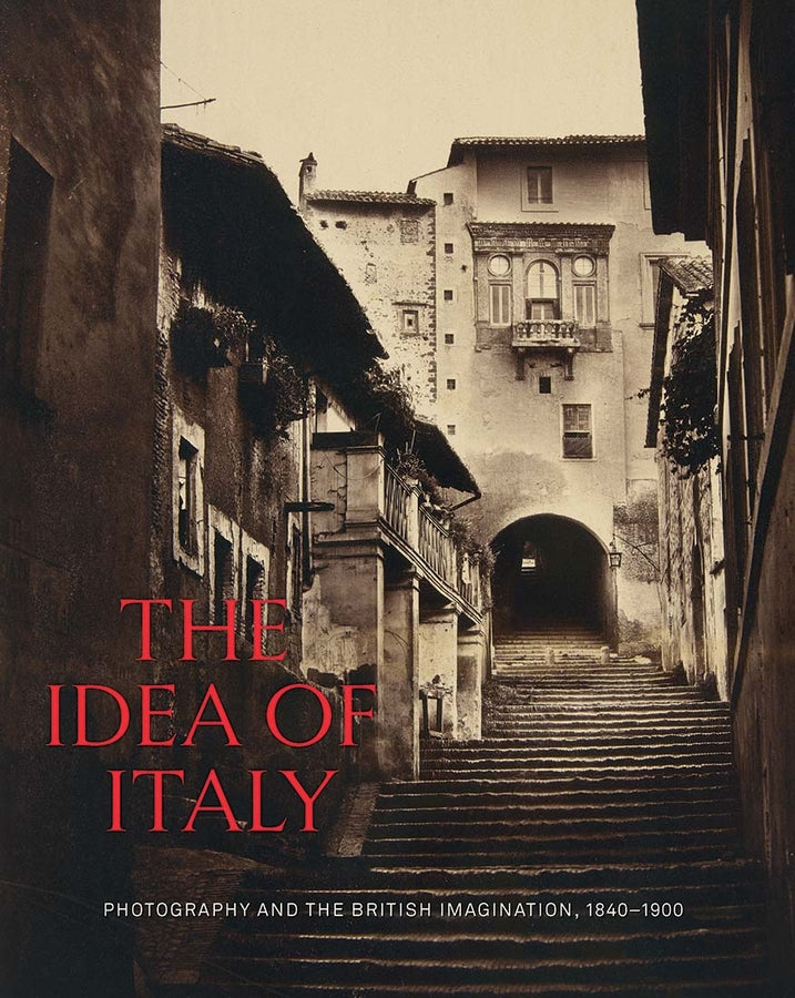 The Idea of Italy: Photography and the British Imagination, 1840-1900 cover