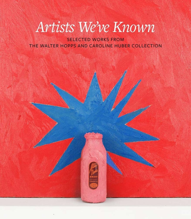 Artists We've Known: Selections from the Walter Hopps and Caroline Huber Collection cover