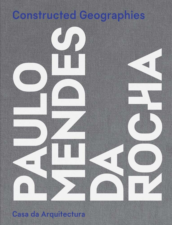 Constructed Geographies: Paulo Mendes da Rocha cover