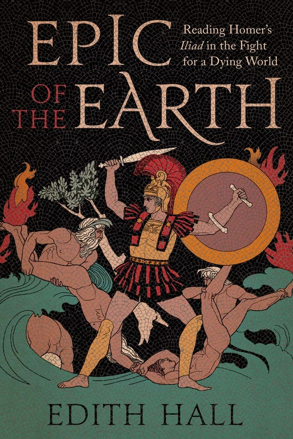 Epic of the Earth: Reading Homer's "Iliad" in the Fight for a Dying World cover