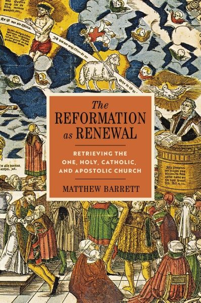 The Reformation As Renewal: Retrieving The One, Holy, Catholic, and Apostolic Church