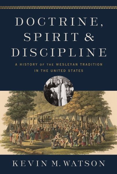 Doctrine, Spirit, And Discipline: A History Of The Wesleyan Tradition In The United States