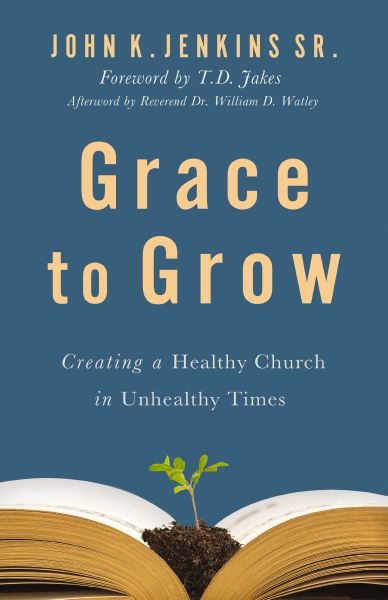 Grace To Grow: Creating a Healthy Church in Unhealthy Times