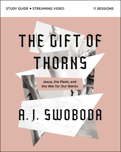 The Gift Of Thorns Study Guide Plus Streaming Video: Jesus, The Flesh, And The War For Our Wants