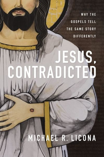 Jesus, Contradicted: Why The Gospels Tell The Same Story Differently