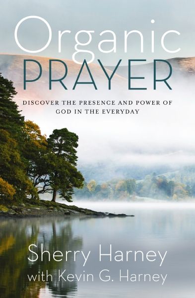 Organic Prayer: Discover The Presence and Power of God in the Everyday