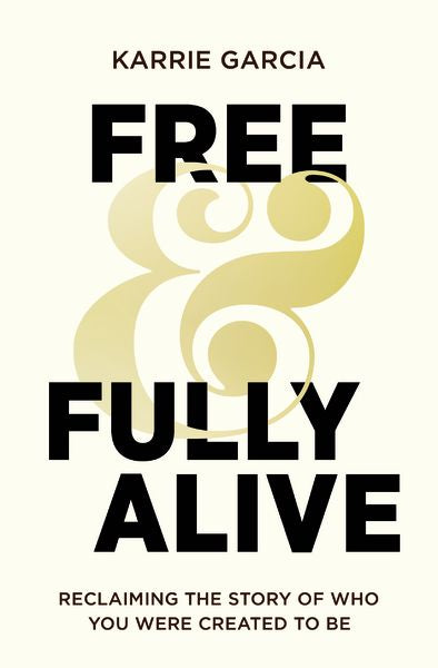 Free And Fully Alive: Reclaiming the Story of Who You Were Created to Be