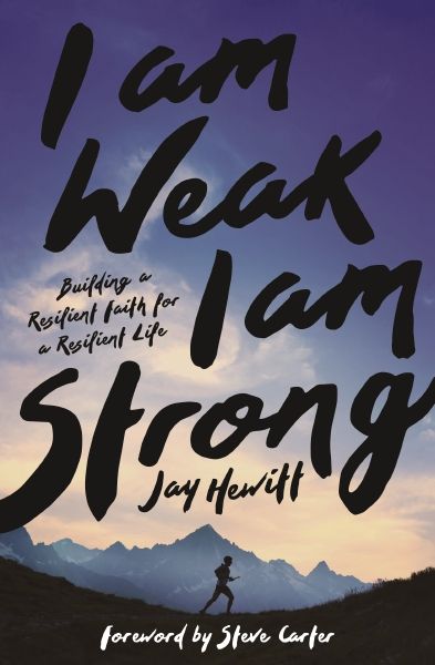 I Am Weak, I Am Strong: Building A Resilient Faith For A Resilient Life