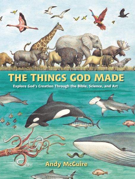 The Things God Made: Explore God's Creation Through The Bible, Science, and Art