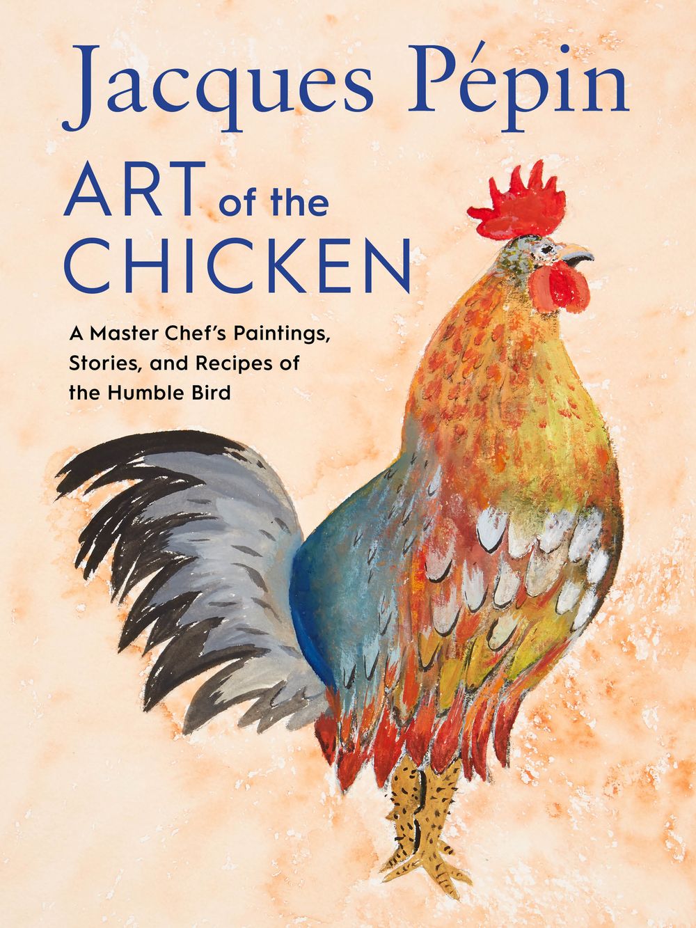 Jacques Pepin Art of the Chicken: A Master Chef's Recipes and Stories of the Humble Bird