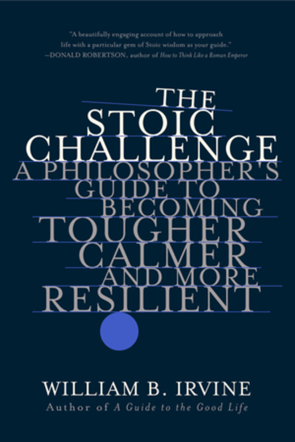 The Stoic Challenge: A Philosopher's Guide to Becoming Tougher, Calmer, and More Resilient cover