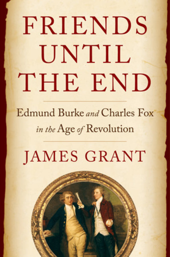 Friends Until the End: Edmund Burke and Charles Fox in the Age of Revolution cover