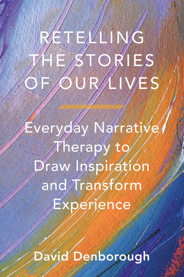 Retelling the Stories of Our Lives: Everyday Narrative Therapy to Draw Inspiration and Transform Experience cover