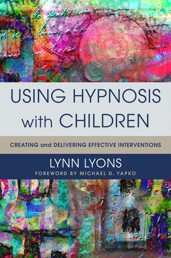 Using Hypnosis with Children: Creating and Delivering Effective Interventions cover
