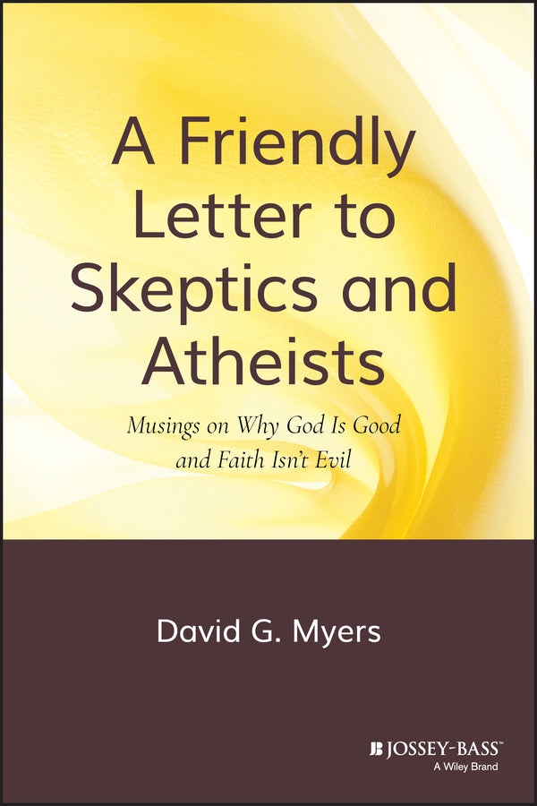 A Friendly Letter to Skeptics and Atheists: Musings on Why God Is Good and Faith Isn't Evil cover