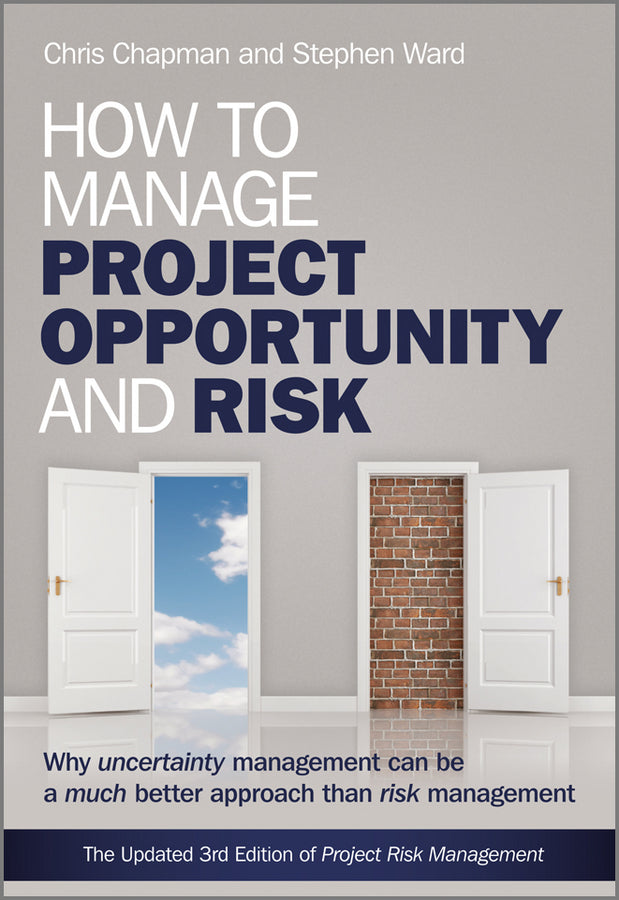 How to Manage Project Opportunity and Risk: Why Uncertainty Management can be a Much Better Approach than Risk Management cover