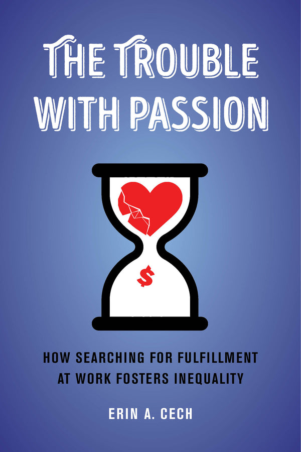 The Trouble With Passion: How Searching for Fulfillment at Work Fosters Inequality cover