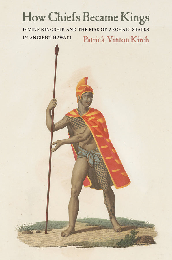 How Chiefs Became Kings: Divine Kingship and the Rise of Archaic States in Ancient Hawai'i cover