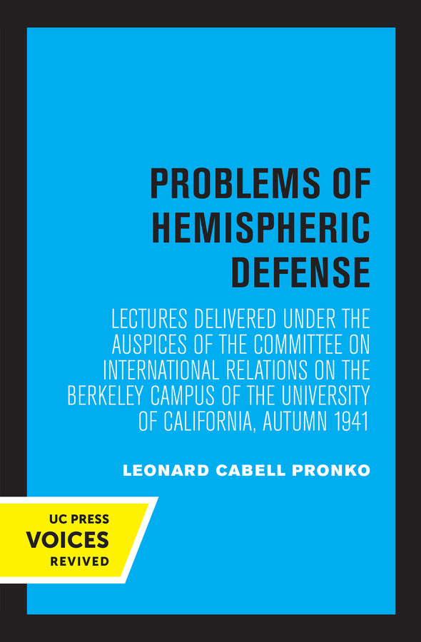 Problems of Hemispheric Defense: Lectures Delivered under the Auspices of the Committee on International Relations on the Berkeley Campus of the University of California, Autumn 1941 cover