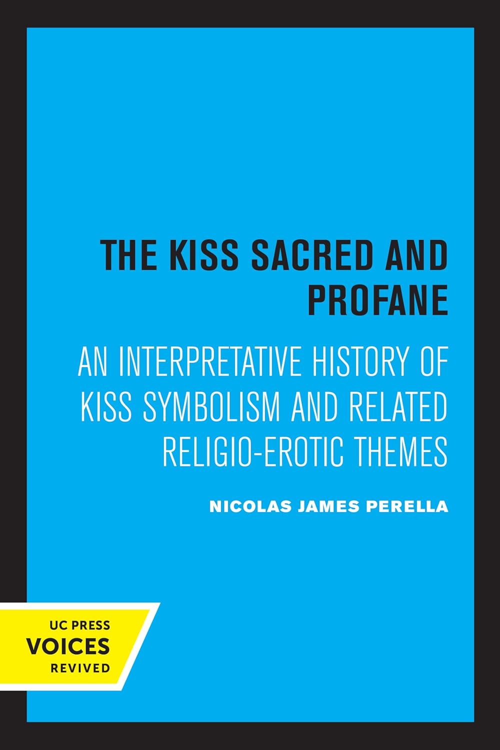 The Kiss Sacred and Profane: An Interpretative History of Kiss Symbolism and Related Religio-Erotic Themes cover