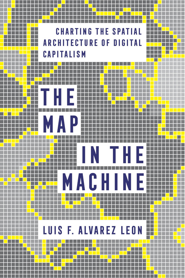 The Map in the Machine: Charting the Spatial Architecture of Digital Capitalism cover