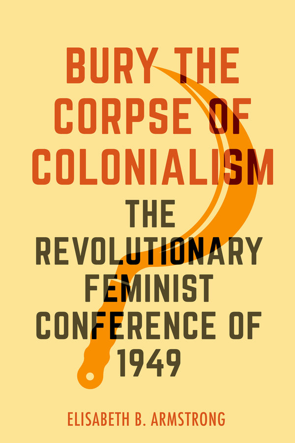 Bury the Corpse of Colonialism: The Revolutionary Feminist Conference of 1949 cover