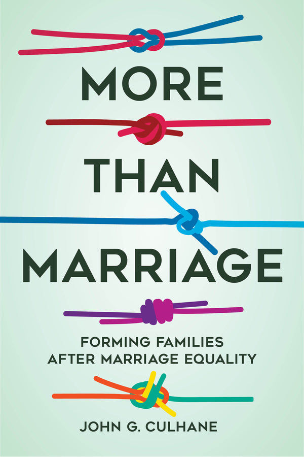 More Than Marriage: Forming Families after Marriage Equality cover
