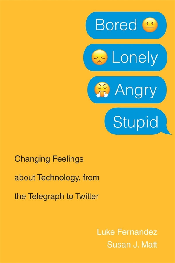 Bored, Lonely, Angry, Stupid: Changing Feelings about Technology, from the Telegraph to Twitter cover