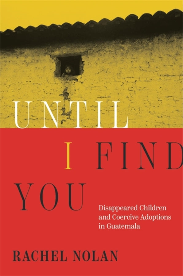 Until I Find You: Disappeared Children and Coercive Adoptions in Guatemala cover