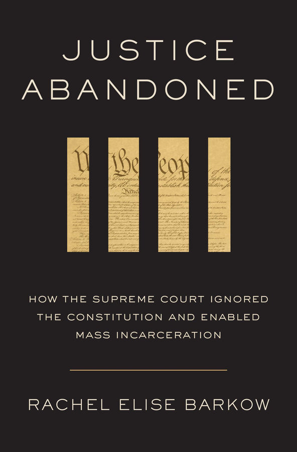 Justice Abandoned: How the Supreme Court Ignored the Constitution and Enabled Mass Incarceration cover