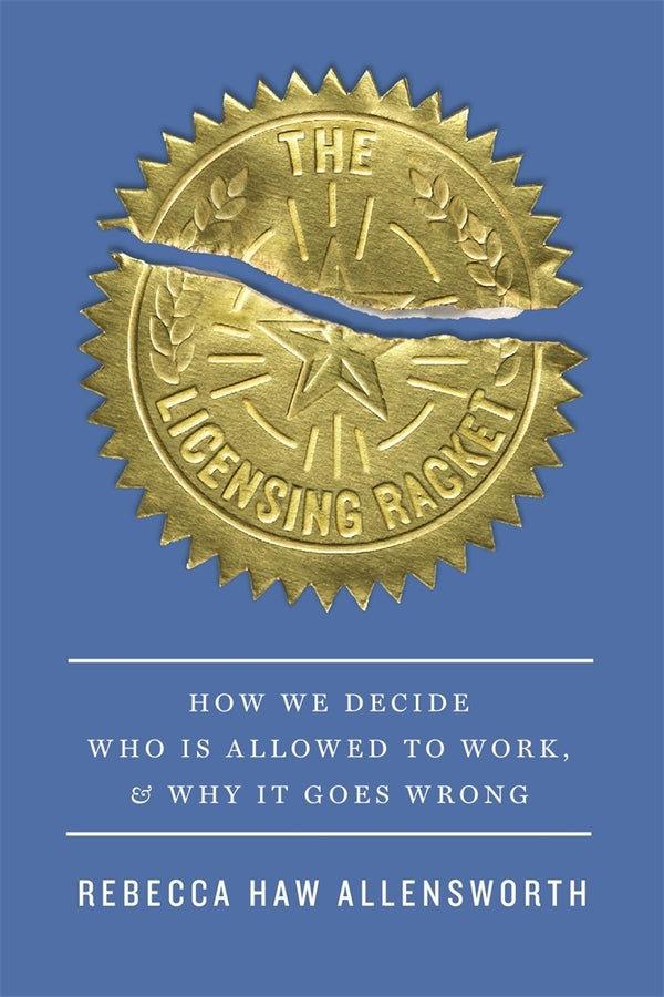 The Licensing Racket: How We Decide Who Is Allowed to Work, and Why It Goes Wrong cover