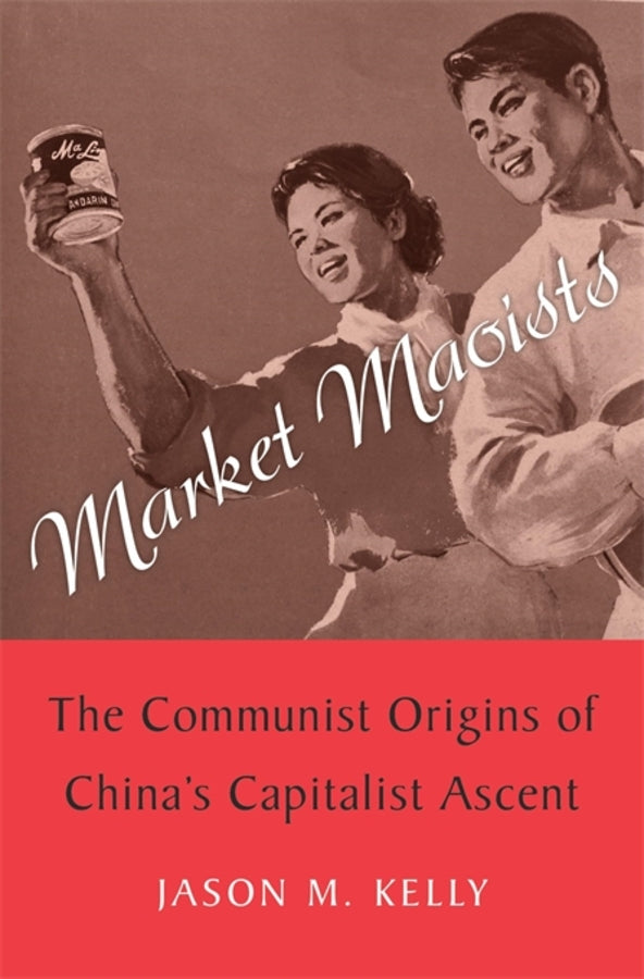 Market Maoists: The Communist Origins of China's Capitalist Ascent cover