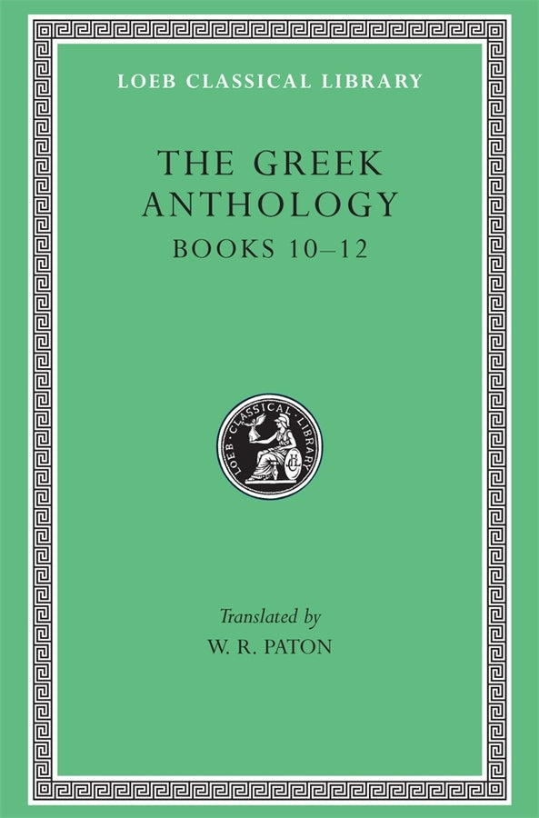 The Greek Anthology, Volume IV: Book 10: The Hortatory and Admonitory Epigrams. Book 11: The Convivial and Satirical Epigrams. Book 12: Strato's Musa Puerilis