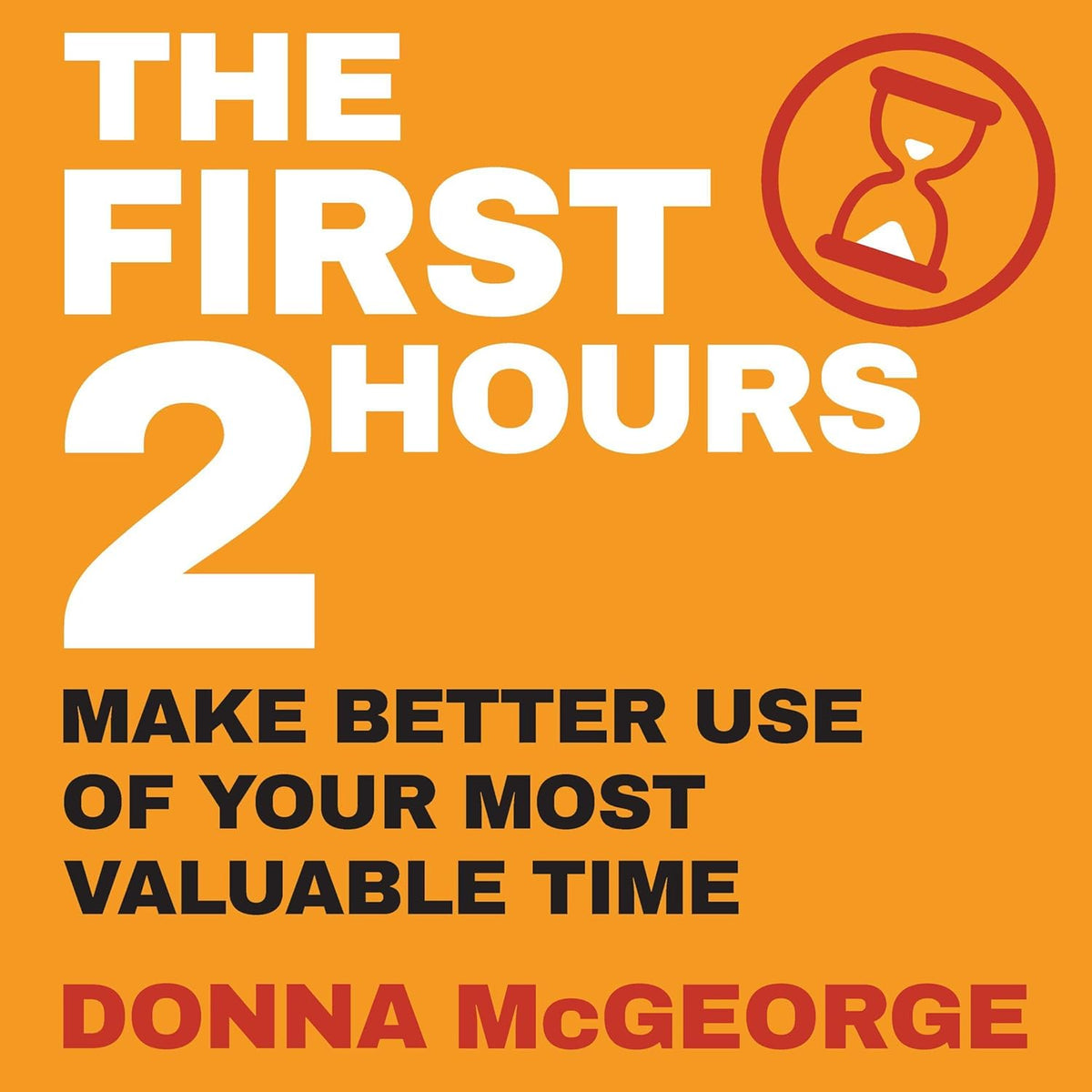 The First 2 Hours: Make Better Use of Your Most Valuable Time cover