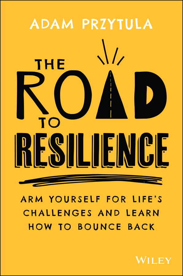The Road to Resilience: Arm Yourself for Life's Challenges and Learn How to Bounce Back cover
