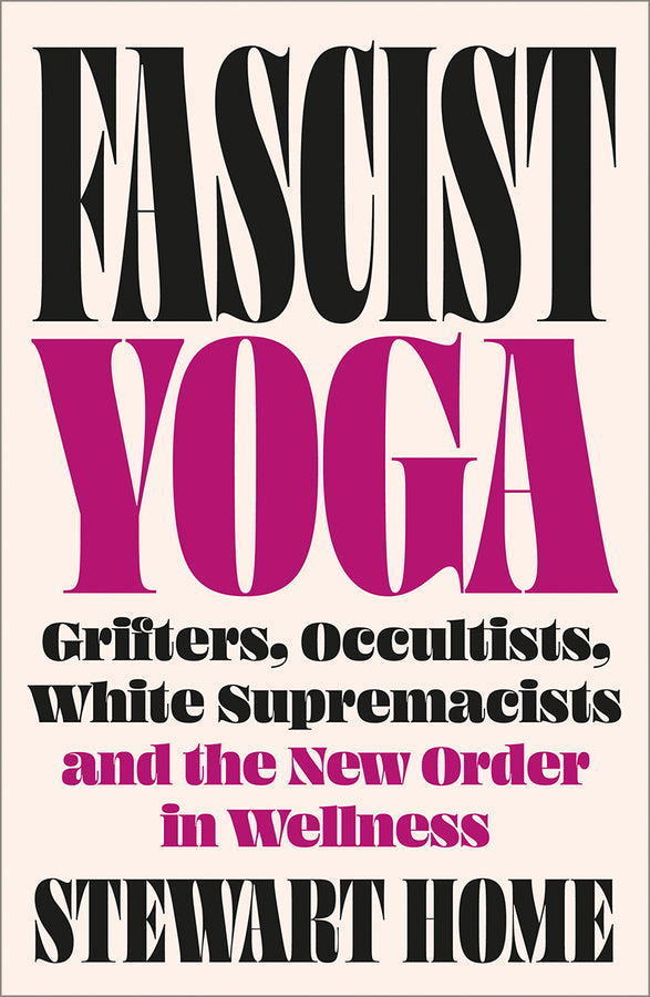 Fascist Yoga: Grifters, Occultists, White Supremacists, and the New Order In Wellness cover