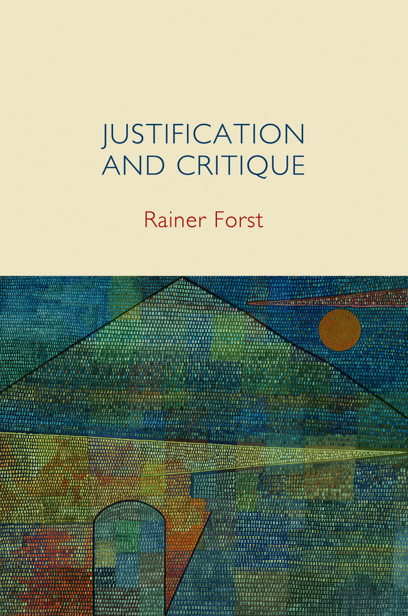 Justification and Critique: Towards a Critical Theory of Politics cover