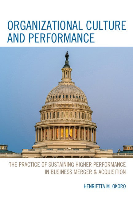 Organizational Culture and Performance: The Practice of Sustaining Higher Performance in Business Merger & Acqui